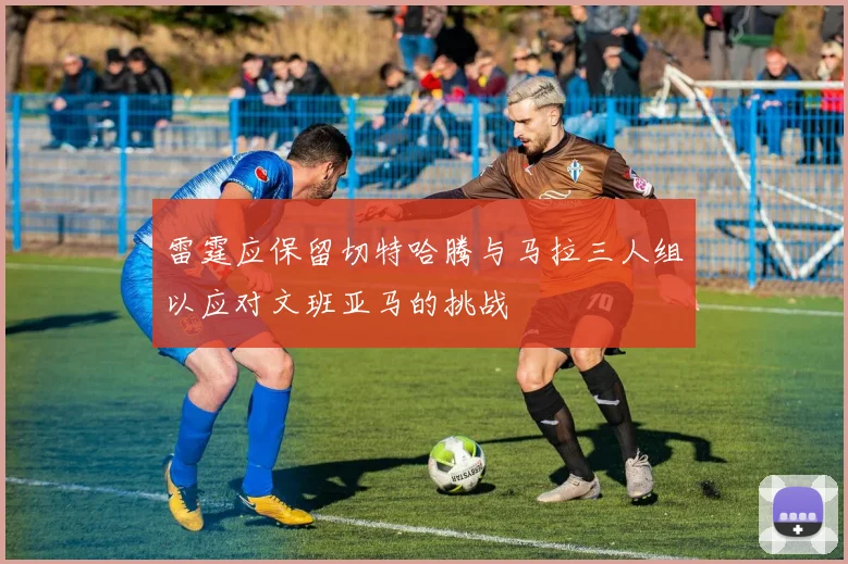 雷霆应保留切特哈腾与马拉三人组以应对文班亚马的挑战