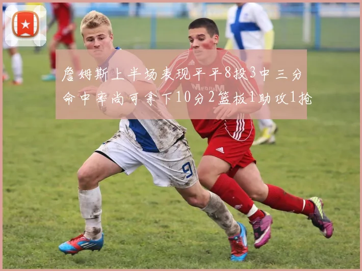 詹姆斯上半场表现平平8投3中三分命中率尚可拿下10分2篮板1助攻1抢断1盖帽