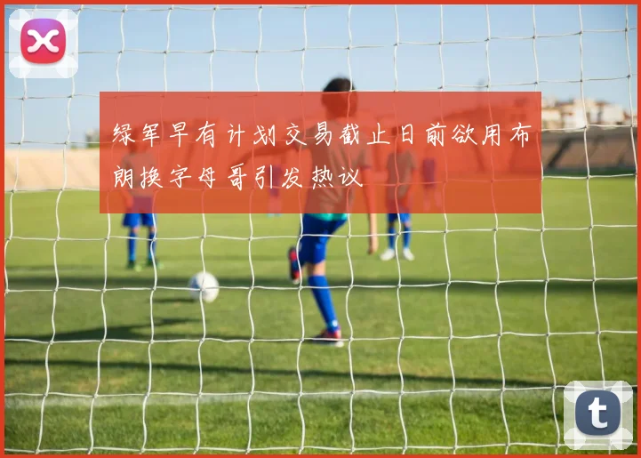 绿军早有计划交易截止日前欲用布朗换字母哥引发热议